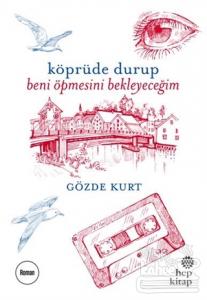 Köprüde Durup Beni Öpmesini Bekleyeceğim