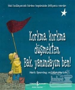Korkma Korkma Düşmekten Bak Yanındayım Ben