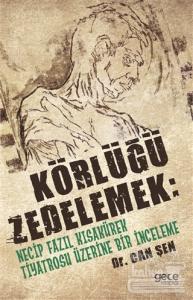 Körlüğü Zedelemek: Necip Fazıl Kısakürek Tiyatrosu Üzerine Bir İnceleme