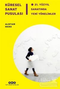 Küresel Sanat Pusulası - 21. Yüzyıl Sanatında Yeni Yönelimler (Ciltli)