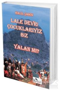 Lale Devri Çocuklarıyız Biz - Yalan mı?
