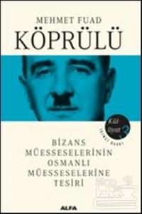 Mehmet Fuat Köprülü Külliyat 3: Bizans Müesseselerinin Osmanlı Müesseselerine Tesiri