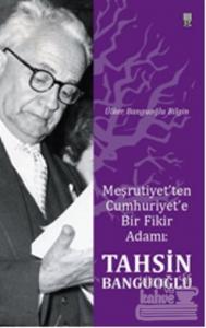Meşrutiyet'ten Cumhuriyet'e Bir Fikir Adamı: Tahsin Banguoğlu