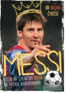 Messi - Küçük Bir Çocuktan Büyük Bir Futbol Kahramanına