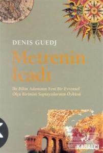 Metrenin İcadı İki Bilim Adamının Yeni Bir Evrensel Ölçü Birimini Saptayışlarının Öyküsü
