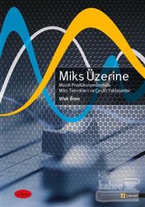 Miks Üzerine - Miks Üzerine Müzik Prodüksiyonlarında Miks Teknikleri ve Çeşitli Yaklaşımlar