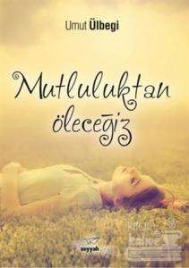 Mutluluktan Öleceğiz