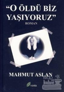 O Öldü Biz Yaşıyoruz