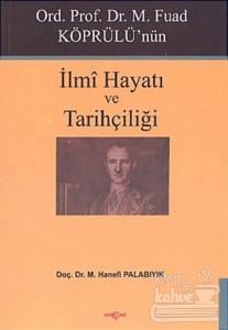 Ord. Prof. Dr. M. Fuad Köprülü'nün İlmi Hayatı ve Tarihçiliği