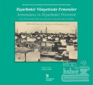 Orlando Carlo Calumeno Koleksiyonu'ndan Kartpostallarla Diyarbakır Vilayetinde Ermeniler / Armenians in Diyarbakır Province With the Postcards from the Collection of Orlando Carlo Calumeno