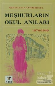 Osmanlı'dan Cumhuriyet'e Meşhurların Okul Anıları (1870 - 1940)
