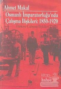 Osmanlı İmparatorluğu'nda Çalışma İlişkileri: 1850-1920 Türkiye Çalışma İlişkileri Tarihi