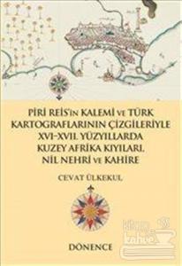Piri Reis'in Kalemi ve Türk Kartograflarının Çizgileriyle 16-17. Yüzyıllarda Kuzey Afrika Kıyıları Nil Nehri ve Kahire