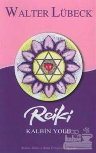 Reiki Kalbin Yolu Beden, Zihin ve Ruhu İyileştirme Metodu