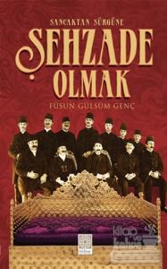 Sancaktan Sürgüne Şehzade Olmak