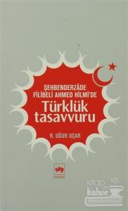 Şehbenderzade Filibeli Ahmed Hilmi'de Türklük Tasavvuru