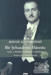 Şehzade Ali Vasıb Efendi : Bir Şehzadenin Hatıratı Vatan ve Menfada Gördüklerim ve İşittiklerim