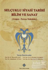 Selçuklu Siyasi Tarihi Bilim ve Sanat (Arapça-Farsça Makaleler)