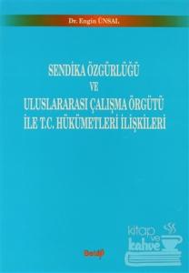 Sendika Özgürlüğü ve Uluslararası Çalışma Örgütü ile T.C. Hükümetleri İlişkileri