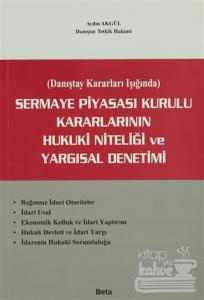 Sermaye Piyasası Kurulu Kararlarının Hukuki Niteliği ve Yargısal Denetimi
