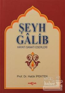 Şeyh Galib Hayatı, Sanatı, Eserleri, Edebi Kişiliği ve Bazı Şiirlerinin Açıklamaları