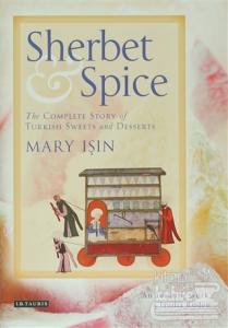 Sherbet and Spice: The Complete Story of Turkish Sweets and Desserts (Ciltli)