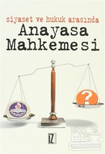 Siyaset ve Hukuk Arasında Anayasa Mahkemesi