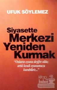 Siyasette Merkezi Yeniden Kurmak