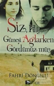 Siz Hiç Güneşi Ağlarken Gördünüz mü?