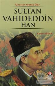 Sultan Vahideddin Han - Çınarlar Ayakta Ölür