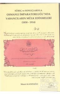 Süreç ve Sonuçlarıyla Osmanlı İmparatorluğu'nda Yabancıların Mülk Edinmeleri (1830-1914)