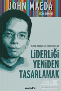 Tasarım, Teknoloji, İş ve Yaşamda Başarı İçin Liderliği Yeniden Tasarlamak
