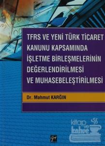 TFRS ve Yeni Türk Ticaret Kanunu Kapsamında İşletme Birleşmelerinin Değerlendirilmesi ve Muhasebeleştirilmesi