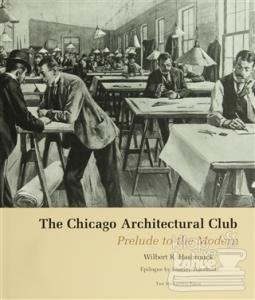 The Chicago Architectural Club: Prelude to the Modern (Ciltli)