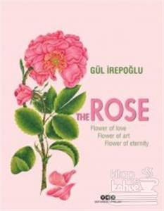 The Rose : Flower of Love, Flower of Art, Flower of Eternity (Ciltli)