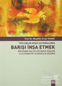 Toplumlararası Çatışmalarda Barışı İnşa Etmek Birleşmiş Milletler Barış Güçleri ve Alternatif Uyuşmazlık Çözümü