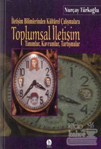 Toplumsal İletişim İletişim Bilimlerinden Kültürel Çalışmalara Tanımlar, Kavramlar, Tartışmalar