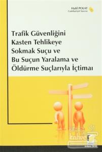 Trafik Güvenliğini Kasten Tehlikeye Sokmak Suçu ve Bu Suçun Yaralama ve Öldürme Suçlarıyla İçtimaı