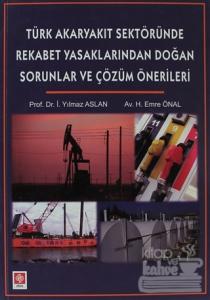 Türk Akaryakıt Sektöründe Rekabet Yasaklarından Doğan Sorunlar ve Çözüm Önerileri