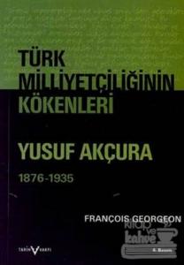 Türk Milliyetçiliğinin Kökenleri Yusuf Akçura (1876-1935)