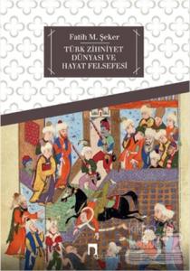 Türk Zihniyet Dünyası ve Hayat Felsefesi