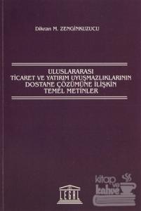 Uluslararası Ticaret ve Yatırım Uyuşmazlıklarının Dostane Çözümüne İlişkin Temel Metinler