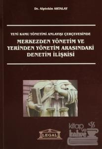 Yeni Kamu Yönetimi Anlayışı Çerçevesinde Merkezden Yönetim ve Yerinden Yönetim Arasındaki Denetim İlişkisi