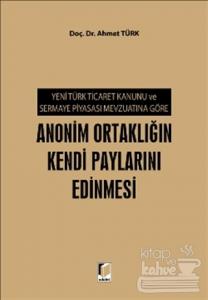 Yeni Türk Ticaret Kanunu ve Sermaye Piyasası Mevzuatına Göre Anonim Ortaklığın Kendi Paylarını Edinmesi