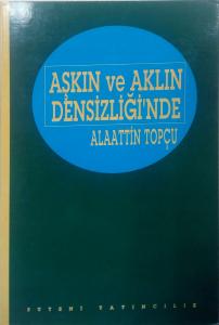 Aşkın ve Aklın Densizliği'nde/Suteni Yayıncılık/Alaattin Topçu