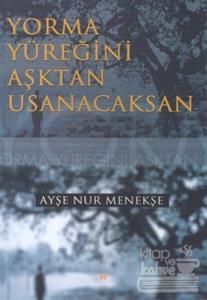 Yorma Yüreğini Aşktan Usanacaksan