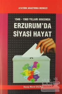 1946-1960 Yılları Arasında Erzurum'da Siyasi Hayat Recep Murat Geçikli