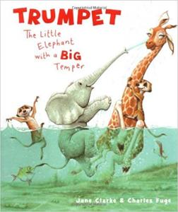 Trumpet The Little Elephant with a Big Temper Jane Clarke