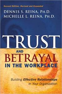 Trust and Betrayal in the Workplace Dennis S. Reina