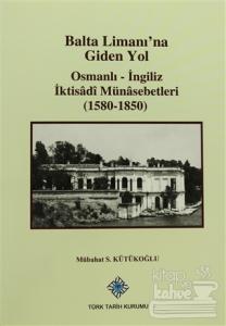 Balta Limanı'na Giden Yol - Osmanlı-İngiliz İktisadi Münasebetleri (1580-1850)